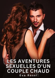 Les Aventures Sexuelles d'un Couple Chaud : Nouvelles Erotiques pour Adultes - Histoires de Sexe Explicites et Taboues (Interdites & Hard)