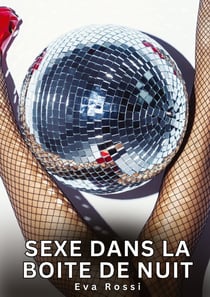 Sexe dans la Boite de Nuit : Nouvelles Érotiques de Sexe Tabou pour Adultes