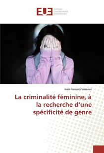 La criminalite feminine, a la recherche d'une specificite de genre