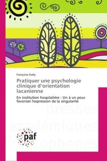 Pratiquer une psychologie clinique d'orientation lacanienne : En institution hospitalière : Un A un pour favoriser l'expression de la singularite