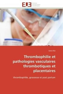 Thrombophilie et pathologies vasculaires thrombotiques et placentaires - thrombophilie, grossesse et