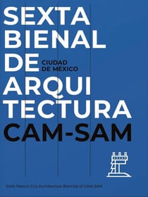 Mexico city's sixth architecture biennial : CAM Sam