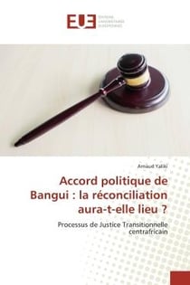 Accord politique de Bangui : la réconciliation aura-t-elle lieu ? : Processus de Justice Transitionnelle centrafricain