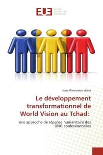 Le développement transformationnel de World Vision au Tchad: : Une approche de réponse humanitaire des ONG confessionnelles