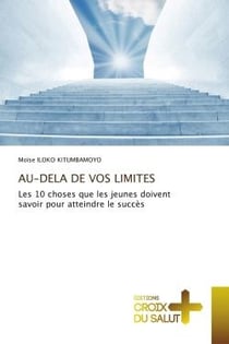 AU-DELA DE VOS LIMITES : Les 10 choses que les jeunes doivent savoir pour atteindre le succès