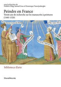 Peindre en France : Trente ans de recherches sur les manuscrits à peintures, 1440-1520