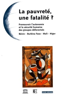 La pauvreté, une fatalité ? - promouvoir l'autonomie et la sécurité humaine des groupes défavorisés - bénin, burkina faso, mali, niger