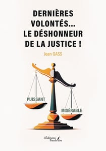 Dernières volontés... le déshonneur de la justice !