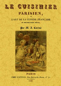 Le cuisinier parisien, ou l'art de la cuisine française au dix-neuvième siècle