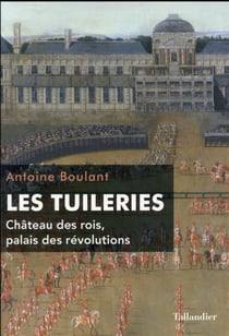 Les tuileries - château des rois, palais des révolutions