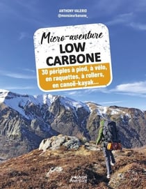 Micro-aventure : Low carbone : 30 périples à pied, à vélo, en raquettes, à rollers, en canoë-kayak...