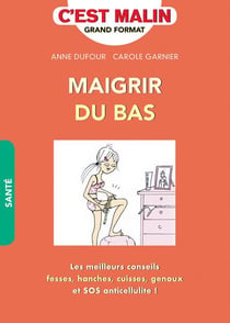 C'est malin grand format : maigrir du bas - les meilleurs conseils fesses, hanches, cuisses, genoux et SOS cellulite !