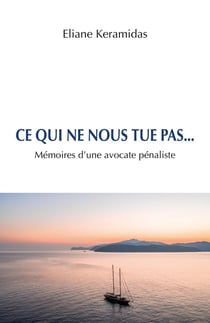 Ce qui ne nous tue pas... : Mémoires d'une avocate pénaliste