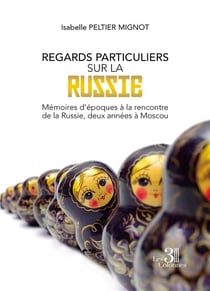 Regards particuliers sur la Russie : mémoires d'époques à la rencontre de la Russie, deux années à Moscou