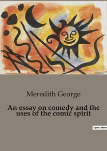 An essay on comedy and the uses of the comic spirit : The Role and transition of Comedy in Society