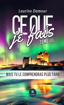 Ce que je fais Tome 3 : Mais tu le comprendras plus tard