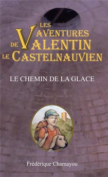 Les aventures de valentin le castelnauvien - t03 - le chemin de la glace
