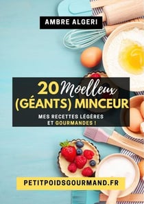 20 moëlleux (géants) minceur : mes recettes légères et gourmandes !