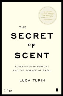 The Secret of Scent - Adventures in Perfume and the Science of Smell