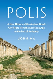 Polis : a new history of ancient greek city state from early iron age to end