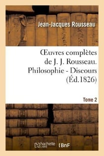 Oeuvres complètes de J. J. Rousseau. T. 2 Philosophie - Discours T2