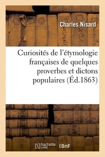 Curiosités de l'étymologie françaises de quelques proverbes et dictons populaires (Éd.1863)