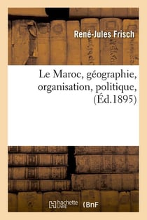 Le Maroc, géographie, organisation, politique, (Éd.1895)