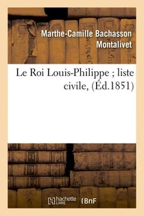 Le Roi Louis-Philippe liste civile, (Éd.1851)