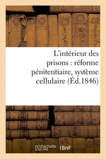 L'interieur des prisons : reforme penitentiaire, systeme cellulaire (ed.1846)