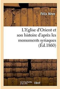 L'eglise d'orient et son histoire d'apres les monuments syriaques, notice litteraire