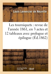 Les tourniquets : revue de l'annee 1861, en 3 actes et 12 tableaux avec prologue et epilogue, - revu