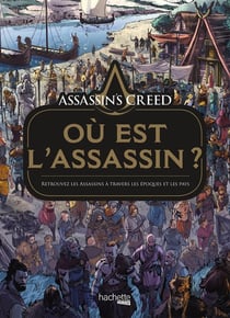 Assassin's Creed : où est l'assassin ? - retrouvez les assassins à travers les époques et les pays