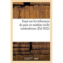 Essai sur les tribunaux de paix en matière civile contentieuse : à l'usage des juges de paix, de leurs greffiers et huissiers, des notaires