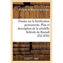 Études sur la fortification permanente. Plan et description de la citadelle fédérale de Rastadt