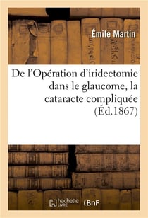 De l'operation d'iridectomie dans le glaucome, la cataracte compliquee - le staphylome et quelques a
