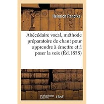 Abécédaire vocal, méthode préparatoire de chant pour apprendre à émettre et à poser la voix : et à vocaliser