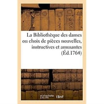 La bibliotheque des dames ou choix de pieces nouvelles, instructives et amusantes