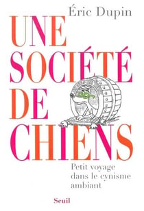 Une société de chiens - petit voyage dans le cynisme ambiant