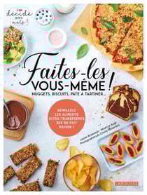 Faites-les vous-même ! - nuggets, biscuits, pâte à tartiner... - remplacez les aliments ultra-transformés par du fait maison !