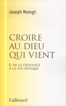 Croire au dieu qui vient Tome 1 - de la croyance à la foi critique