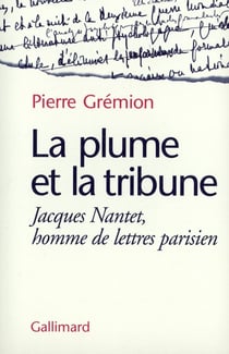 La Plume et la tribune : Jacques Nantet, homme de lettres parisien