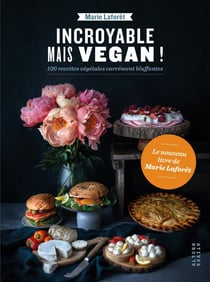 Incroyable mais vegan ! - 100 recettes végétales carrément bluffantes