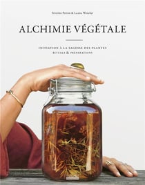 Alchimie végétale : Initiation à la sagesse des plantes - Rituels et préparations