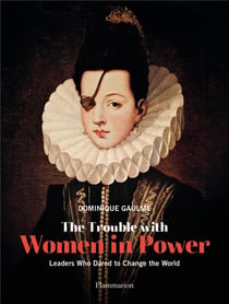 The trouble with women in power - leaders who danred to change the world