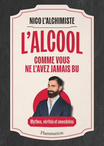 L'Alcool comme vous ne l'avez jamais bu : Mythes, vérités et anecdotes