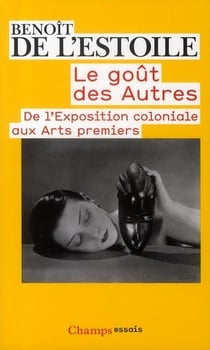 Le goût des autres - de l'exposition coloniale aux arts premiers