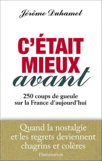 C'était mieux avant - 250 coups de gueule sur la france d'aujourd'hui
