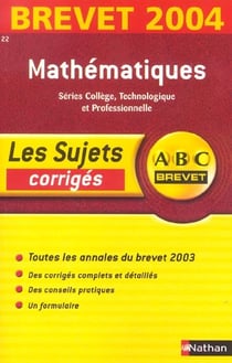 Abc du brevet - sujets & corriges - mathématiques - séries collège, technologiques et professionnelles