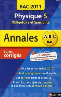 Annales ABC du bac - sujets & corrigés : physiques - S, obligatoire et spécialité - bac 2011