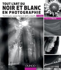 Tout l'art du noir et blanc en photographie - 2e éd. - Techniques, savoir-faire et défis créatifs